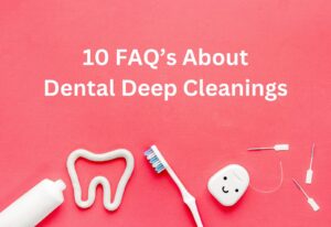 Dental Deep Cleaning FAQs
